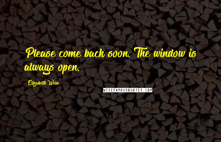 Elizabeth Wein Quotes: Please come back soon. The window is always open.