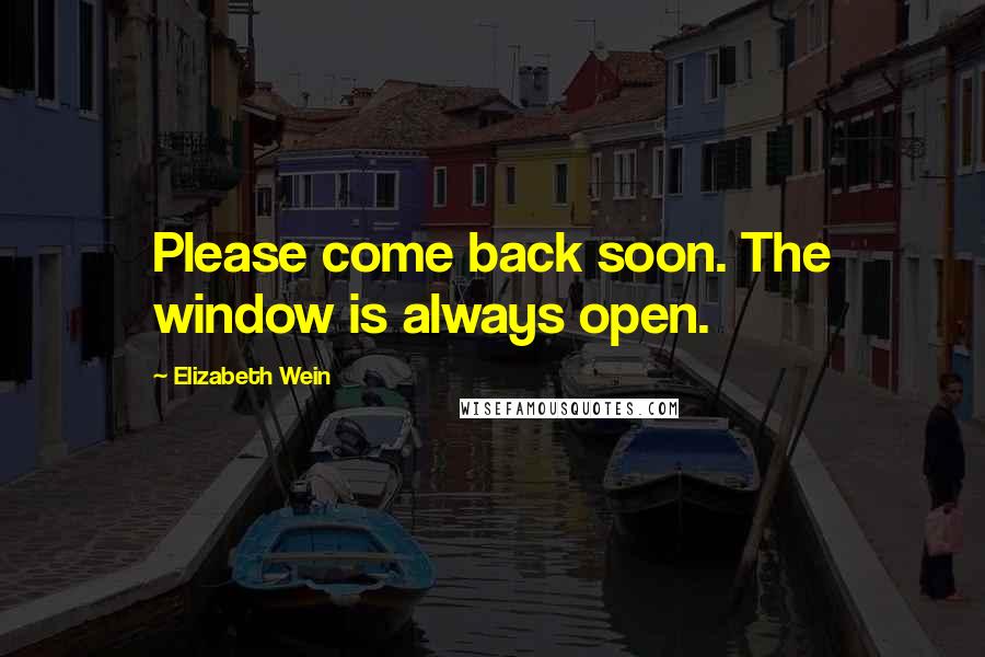 Elizabeth Wein Quotes: Please come back soon. The window is always open.