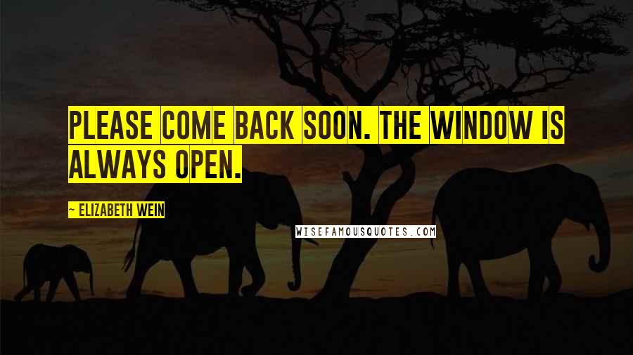 Elizabeth Wein Quotes: Please come back soon. The window is always open.