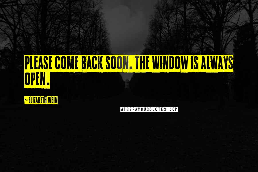 Elizabeth Wein Quotes: Please come back soon. The window is always open.