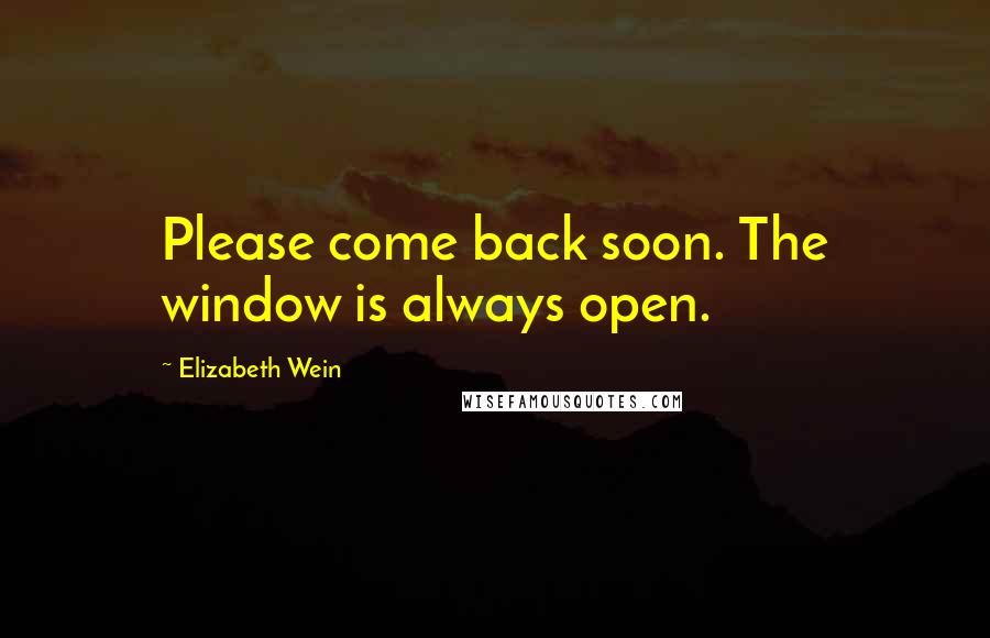 Elizabeth Wein Quotes: Please come back soon. The window is always open.