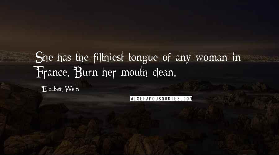 Elizabeth Wein Quotes: She has the filthiest tongue of any woman in France. Burn her mouth clean.