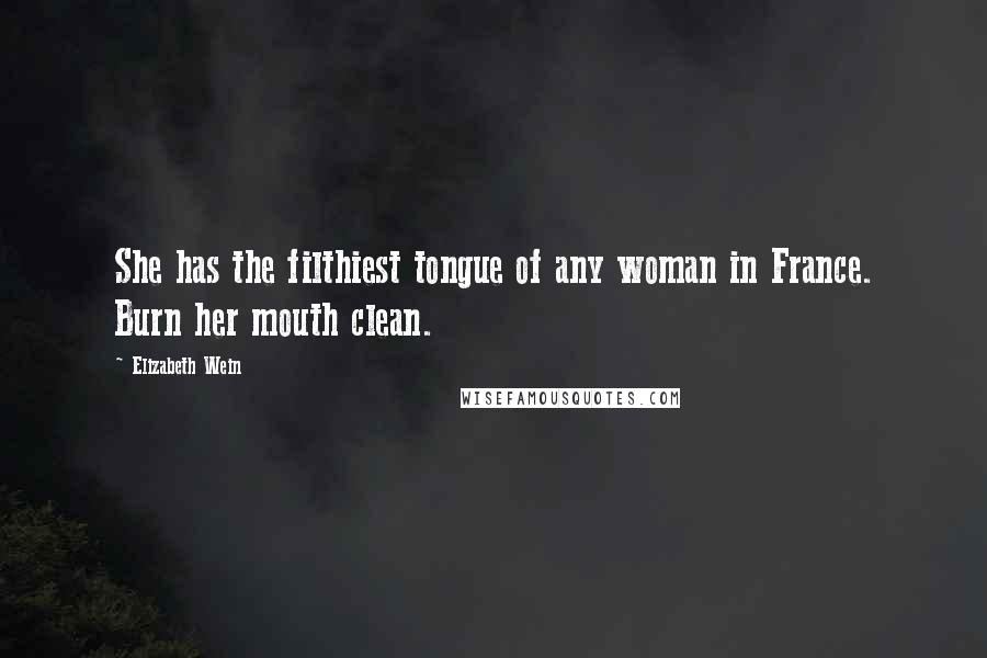 Elizabeth Wein Quotes: She has the filthiest tongue of any woman in France. Burn her mouth clean.