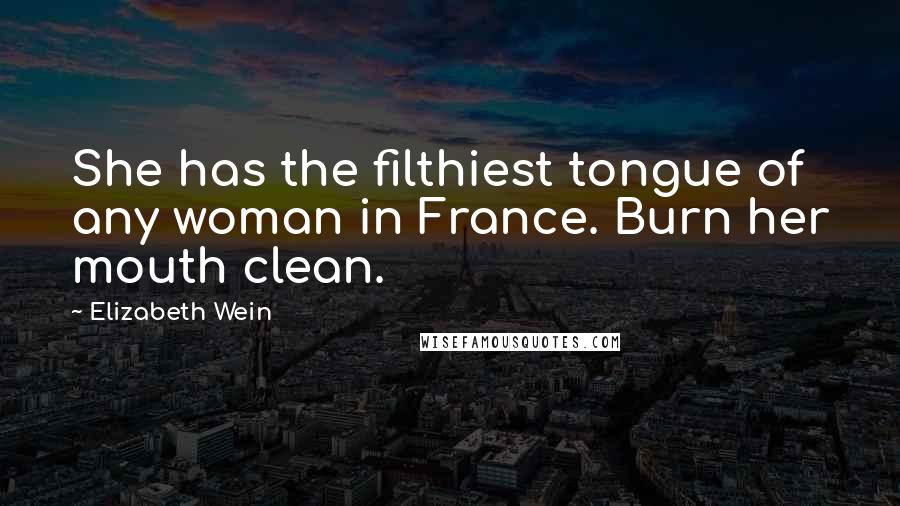 Elizabeth Wein Quotes: She has the filthiest tongue of any woman in France. Burn her mouth clean.