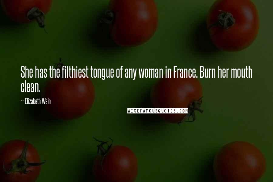 Elizabeth Wein Quotes: She has the filthiest tongue of any woman in France. Burn her mouth clean.