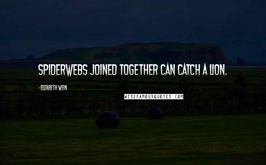 Elizabeth Wein Quotes: Spiderwebs joined together can catch a lion.