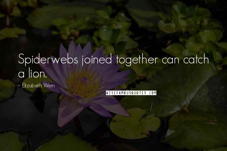 Elizabeth Wein Quotes: Spiderwebs joined together can catch a lion.