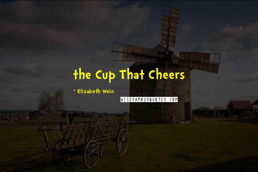 Elizabeth Wein Quotes: the Cup That Cheers
