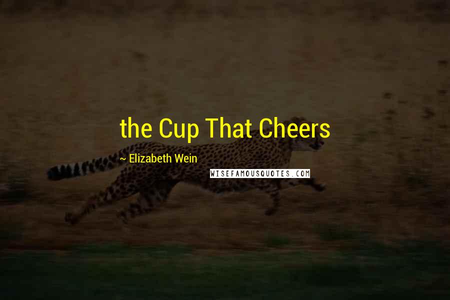 Elizabeth Wein Quotes: the Cup That Cheers