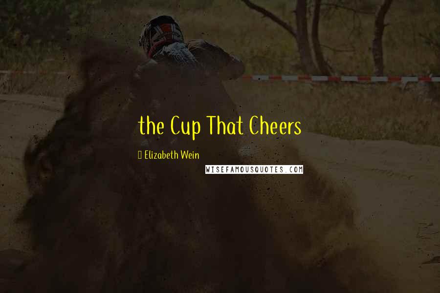 Elizabeth Wein Quotes: the Cup That Cheers