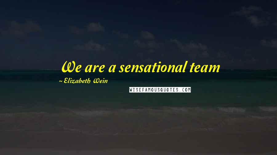 Elizabeth Wein Quotes: We are a sensational team