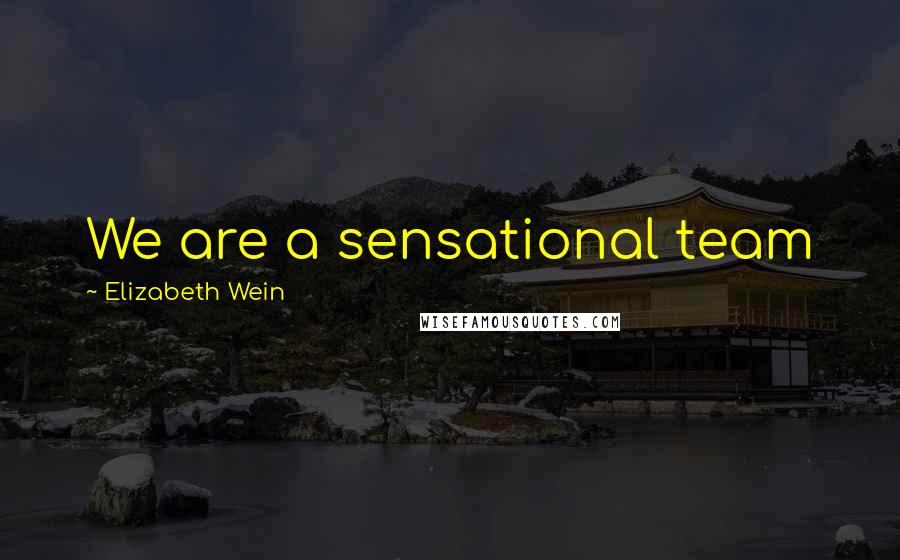 Elizabeth Wein Quotes: We are a sensational team