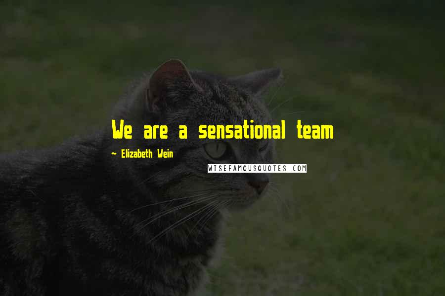 Elizabeth Wein Quotes: We are a sensational team