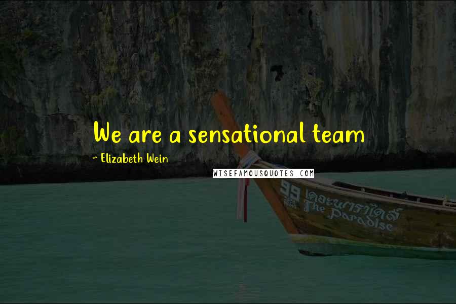 Elizabeth Wein Quotes: We are a sensational team