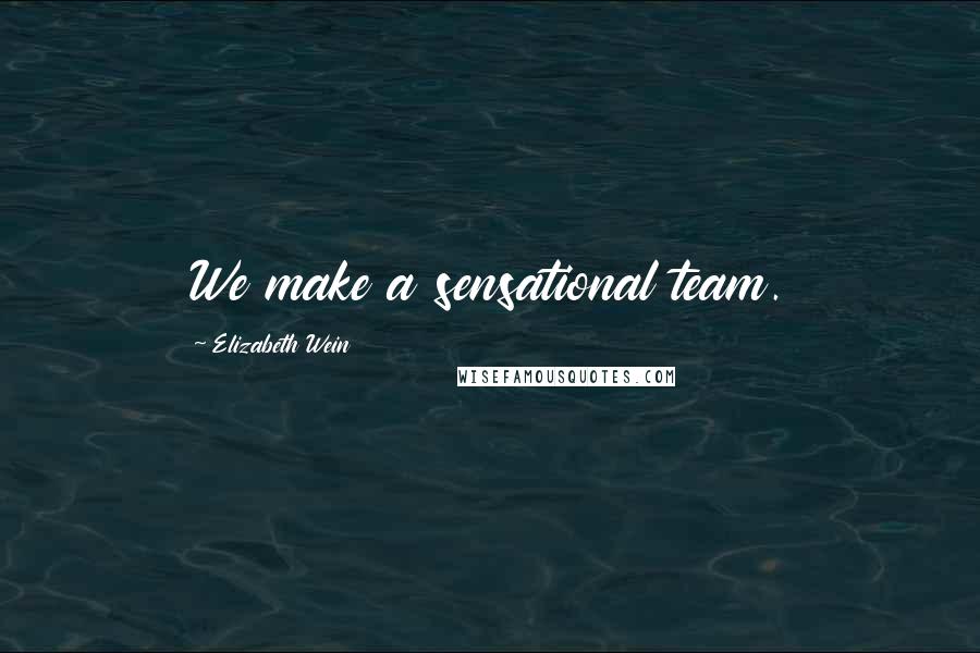 Elizabeth Wein Quotes: We make a sensational team.