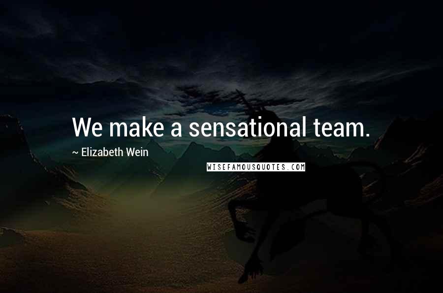 Elizabeth Wein Quotes: We make a sensational team.