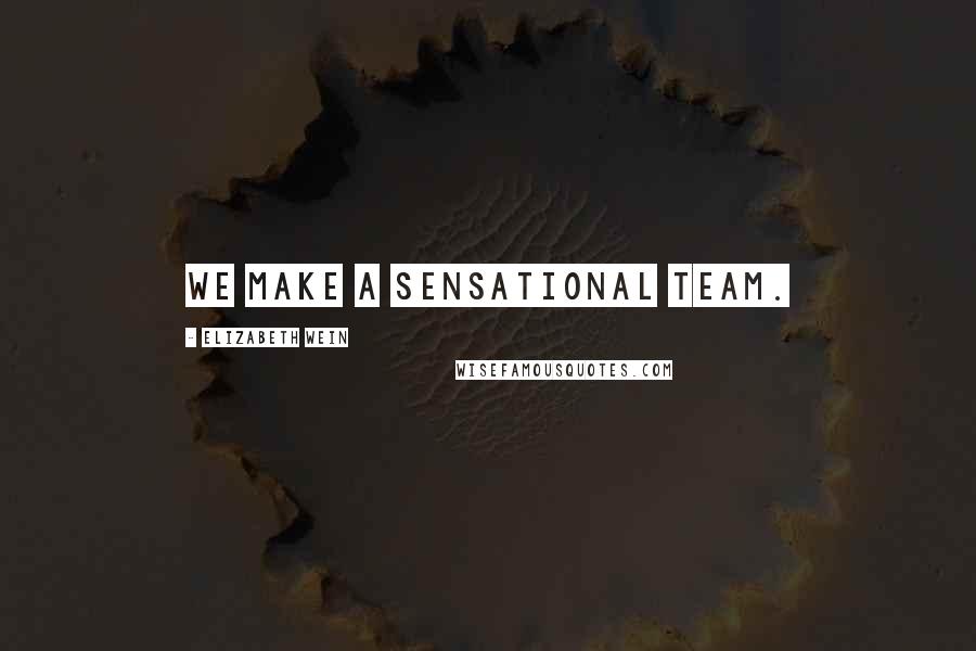Elizabeth Wein Quotes: We make a sensational team.