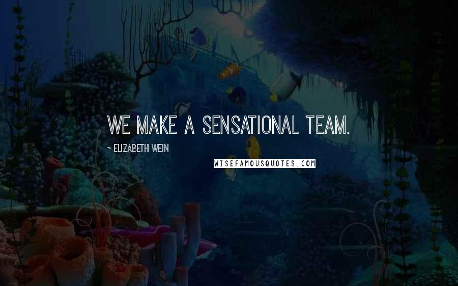 Elizabeth Wein Quotes: We make a sensational team.