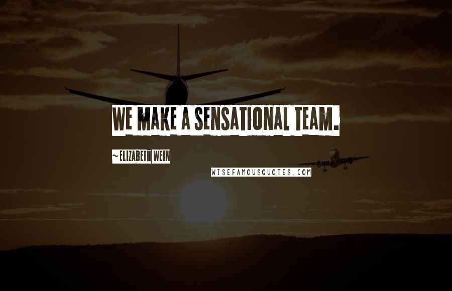 Elizabeth Wein Quotes: We make a sensational team.