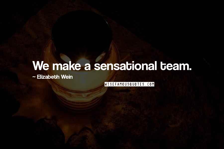 Elizabeth Wein Quotes: We make a sensational team.
