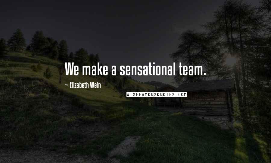 Elizabeth Wein Quotes: We make a sensational team.