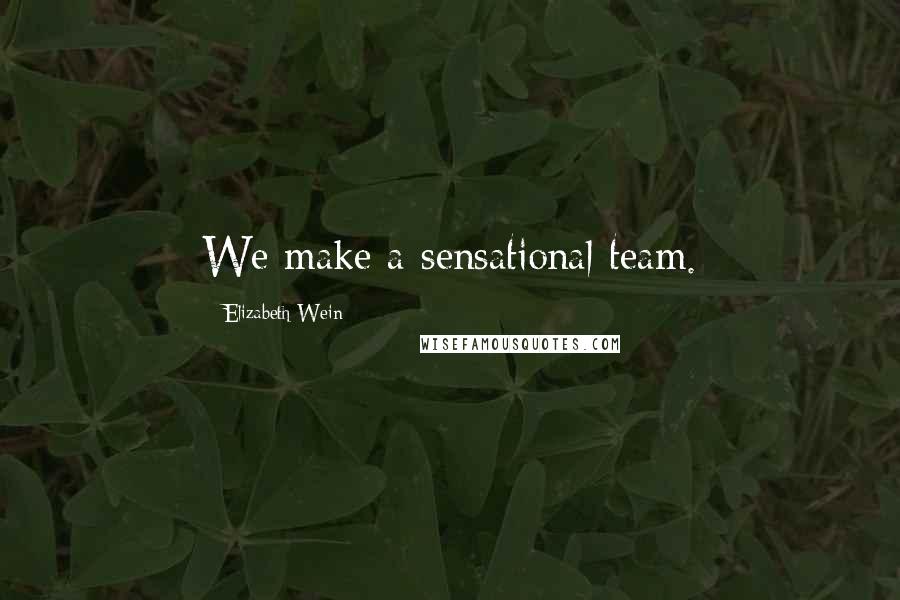 Elizabeth Wein Quotes: We make a sensational team.