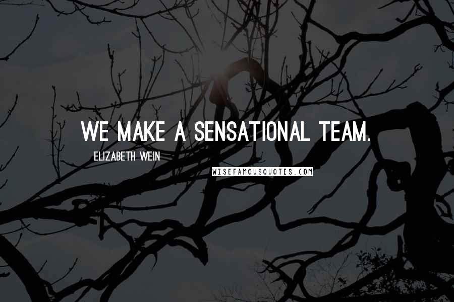 Elizabeth Wein Quotes: We make a sensational team.