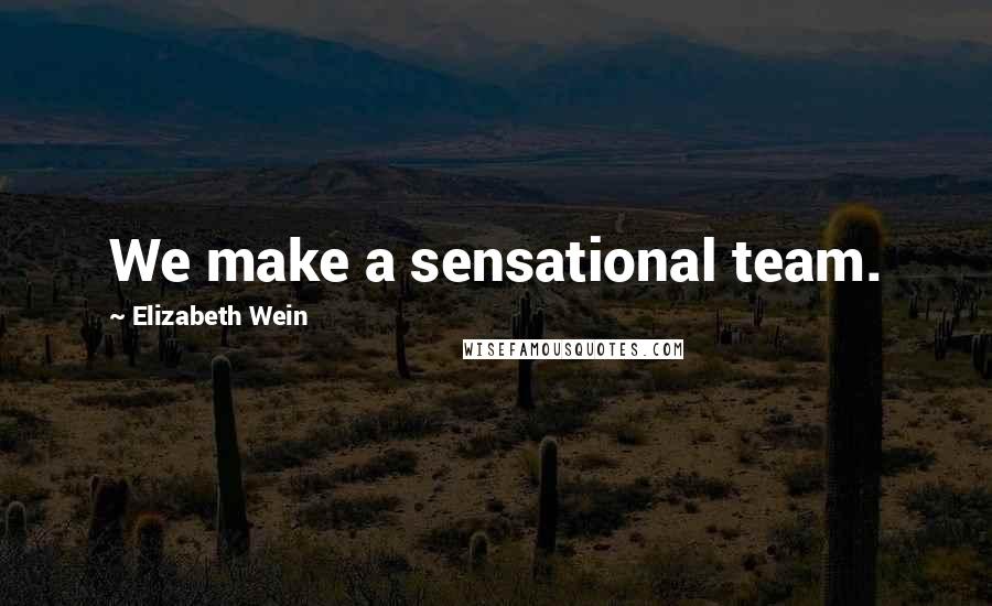 Elizabeth Wein Quotes: We make a sensational team.