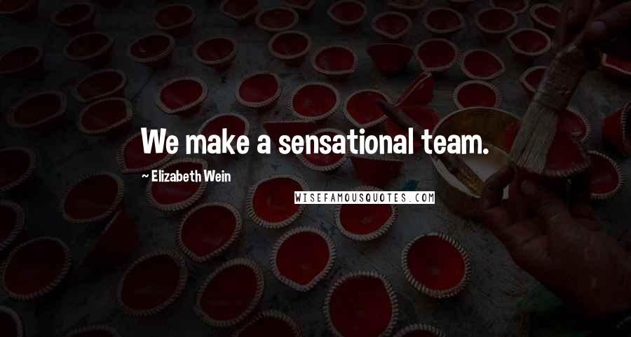 Elizabeth Wein Quotes: We make a sensational team.