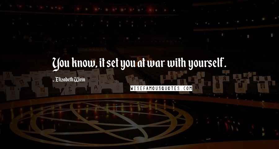 Elizabeth Wein Quotes: You know, it set you at war with yourself.