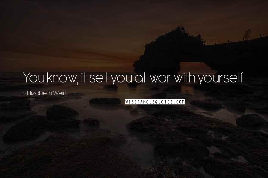 Elizabeth Wein Quotes: You know, it set you at war with yourself.