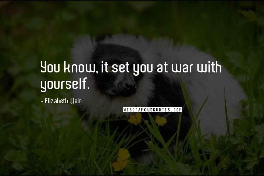 Elizabeth Wein Quotes: You know, it set you at war with yourself.