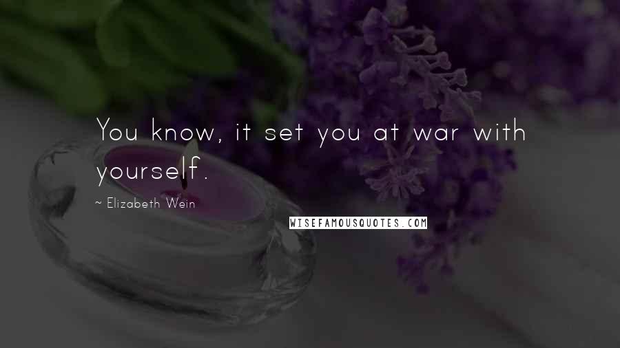 Elizabeth Wein Quotes: You know, it set you at war with yourself.