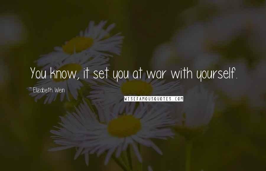 Elizabeth Wein Quotes: You know, it set you at war with yourself.