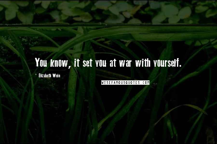 Elizabeth Wein Quotes: You know, it set you at war with yourself.