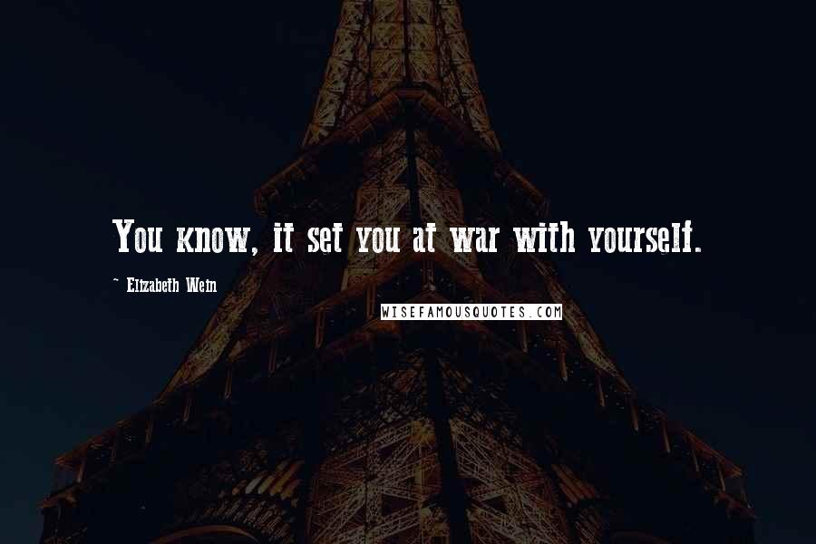 Elizabeth Wein Quotes: You know, it set you at war with yourself.