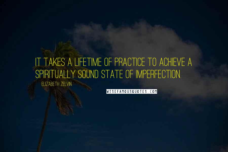 Elizabeth Zelvin Quotes: It takes a lifetime of practice to achieve a spiritually sound state of imperfection.