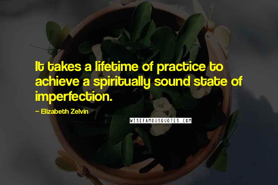 Elizabeth Zelvin Quotes: It takes a lifetime of practice to achieve a spiritually sound state of imperfection.