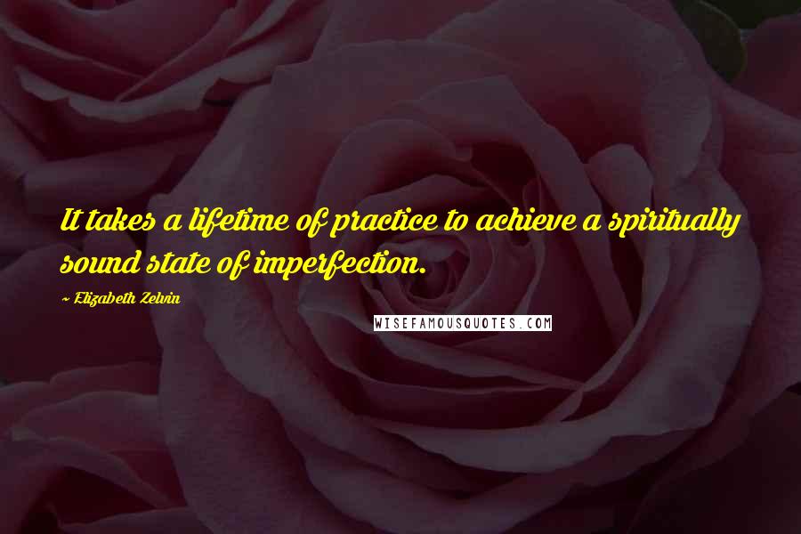 Elizabeth Zelvin Quotes: It takes a lifetime of practice to achieve a spiritually sound state of imperfection.