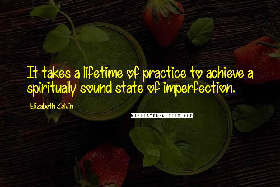 Elizabeth Zelvin Quotes: It takes a lifetime of practice to achieve a spiritually sound state of imperfection.