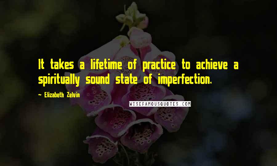 Elizabeth Zelvin Quotes: It takes a lifetime of practice to achieve a spiritually sound state of imperfection.