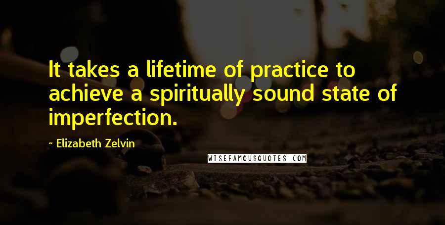 Elizabeth Zelvin Quotes: It takes a lifetime of practice to achieve a spiritually sound state of imperfection.