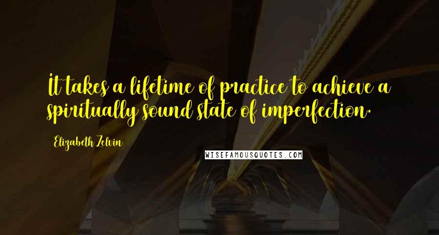 Elizabeth Zelvin Quotes: It takes a lifetime of practice to achieve a spiritually sound state of imperfection.