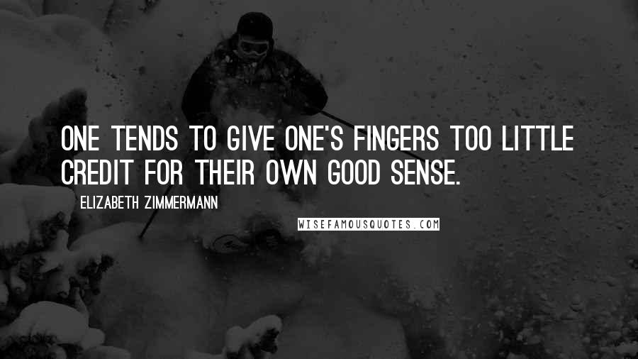 Elizabeth Zimmermann Quotes: One tends to give one's fingers too little credit for their own good sense.