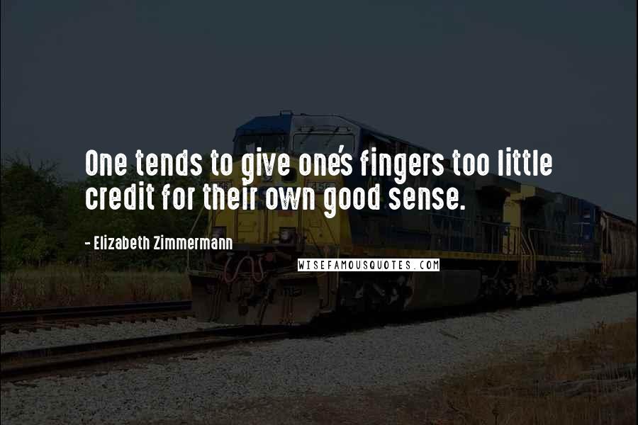 Elizabeth Zimmermann Quotes: One tends to give one's fingers too little credit for their own good sense.