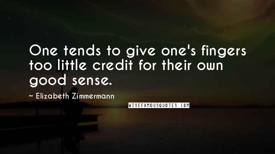 Elizabeth Zimmermann Quotes: One tends to give one's fingers too little credit for their own good sense.