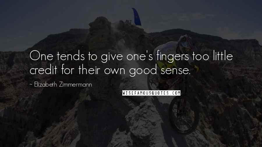 Elizabeth Zimmermann Quotes: One tends to give one's fingers too little credit for their own good sense.