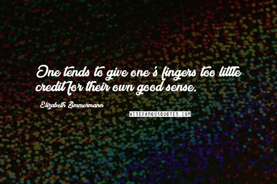 Elizabeth Zimmermann Quotes: One tends to give one's fingers too little credit for their own good sense.