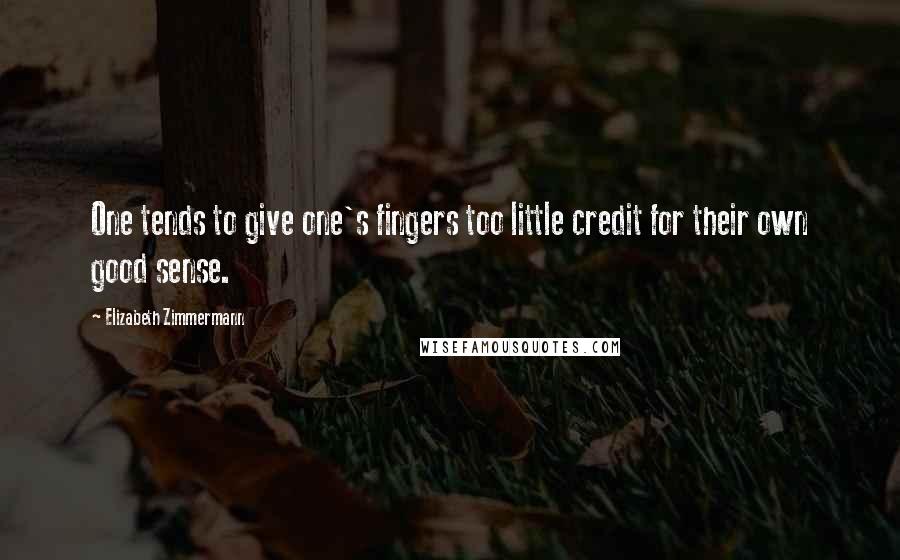 Elizabeth Zimmermann Quotes: One tends to give one's fingers too little credit for their own good sense.