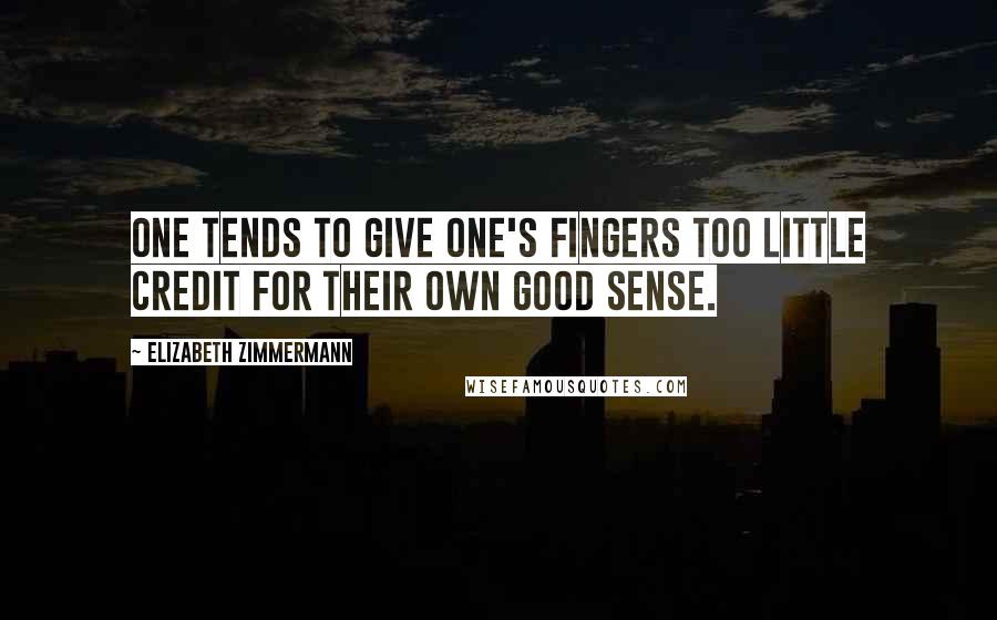 Elizabeth Zimmermann Quotes: One tends to give one's fingers too little credit for their own good sense.